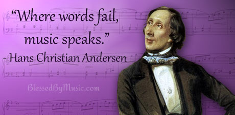 Where words fail, music speaks. - Hans Christian Anderson