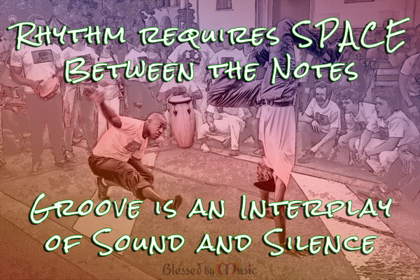 Rhythm Requires SPACE Between the Notes - Groove is an Interplay of Sound and Silence