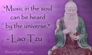 Music in the soul can be heard by the universe - Lao Tzu